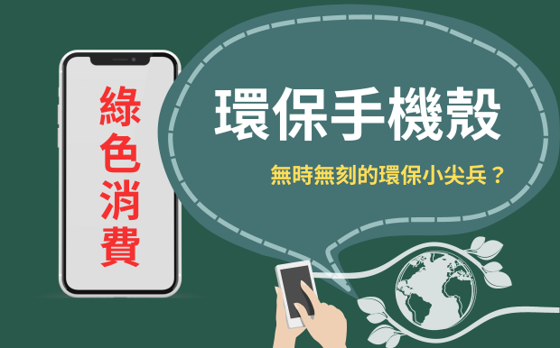 綠色消費X環保手機殼-無時無刻的環保小尖兵?